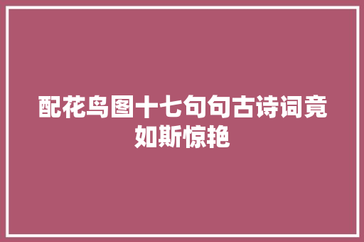 配花鸟图十七句句古诗词竟如斯惊艳