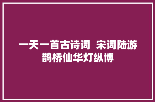一天一首古诗词  宋词陆游鹊桥仙华灯纵博