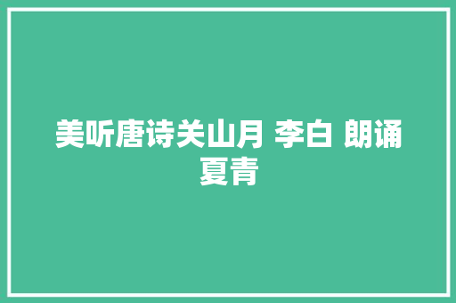 美听唐诗关山月 李白 朗诵夏青