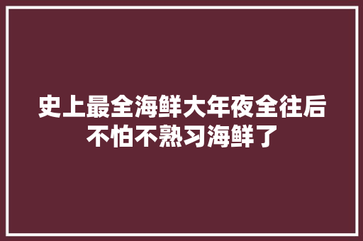 史上最全海鲜大年夜全往后不怕不熟习海鲜了