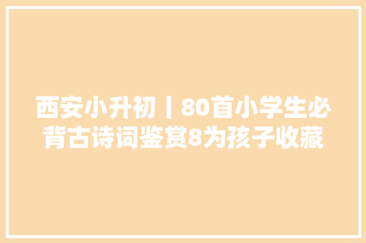 西安小升初丨80首小学生必背古诗词鉴赏8为孩子收藏