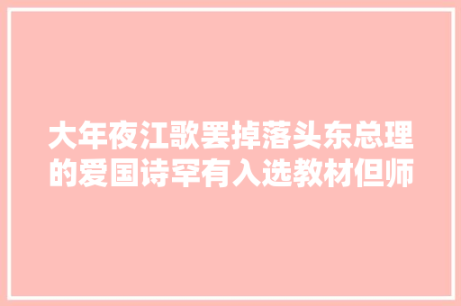 大年夜江歌罢掉落头东总理的爱国诗罕有入选教材但师长教师没时间多讲