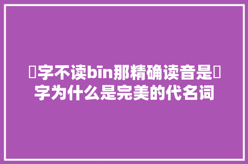 赟字不读bīn那精确读音是赟字为什么是完美的代名词