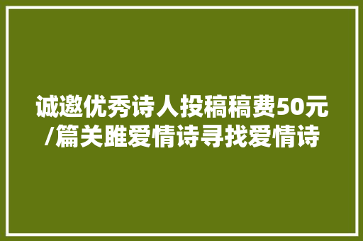 诚邀优秀诗人投稿稿费50元/篇关雎爱情诗寻找爱情诗