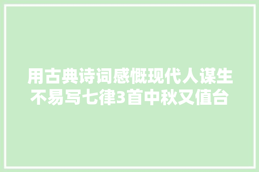 用古典诗词感慨现代人谋生不易写七律3首中秋又值台风天