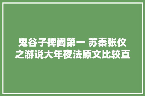 鬼谷子捭阖第一 苏秦张仪之游说大年夜法原文比较直译