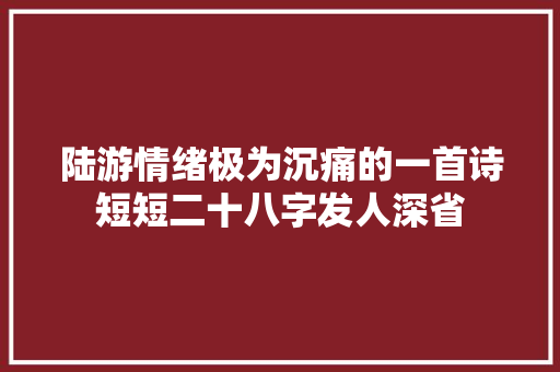 陆游情绪极为沉痛的一首诗短短二十八字发人深省