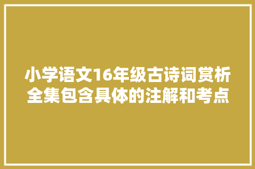 小学语文16年级古诗词赏析全集包含具体的注解和考点内容