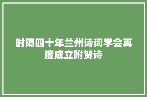 时隔四十年兰州诗词学会再度成立附贺诗