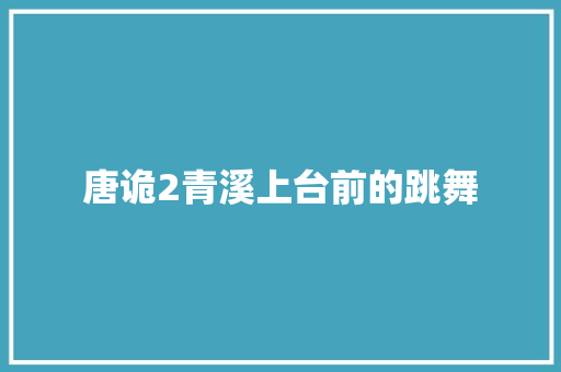 唐诡2青溪上台前的跳舞
