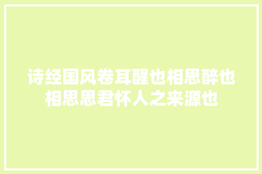 诗经国风卷耳醒也相思醉也相思思君怀人之来源也
