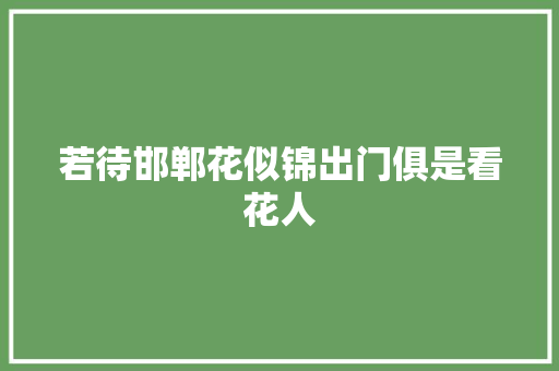 若待邯郸花似锦出门俱是看花人