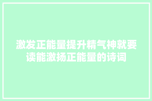 激发正能量提升精气神就要读能激扬正能量的诗词