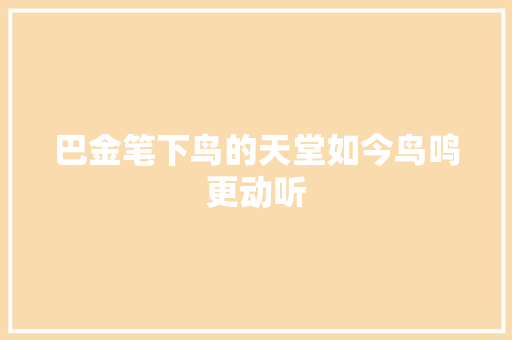 巴金笔下鸟的天堂如今鸟鸣更动听