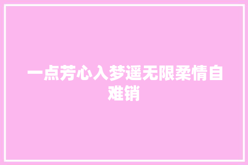 一点芳心入梦遥无限柔情自难销