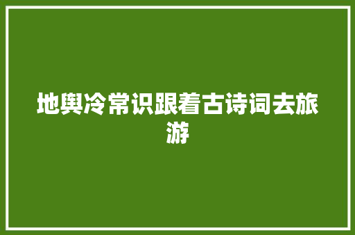 地舆冷常识跟着古诗词去旅游