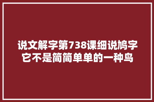 说文解字第738课细说鸠字它不是简简单单的一种鸟