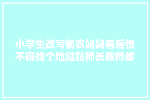 小学生改写悯农妈妈看后恨不得找个地缝钻师长教师却笑出声来
