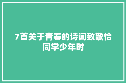7首关于青春的诗词致敬恰同学少年时