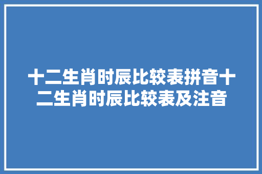 十二生肖时辰比较表拼音十二生肖时辰比较表及注音