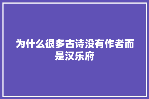 为什么很多古诗没有作者而是汉乐府