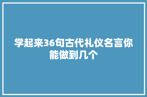 学起来36句古代礼仪名言你能做到几个