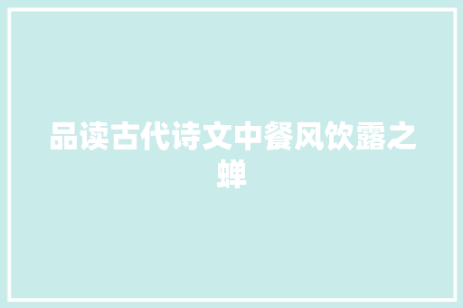 品读古代诗文中餐风饮露之蝉 品读古代诗文中餐风饮露之蝉