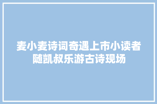 麦小麦诗词奇遇上市小读者随凯叔乐游古诗现场