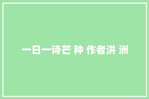 一日一诗芒 种 作者洪 洲