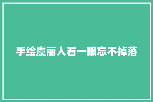 手绘虞丽人看一眼忘不掉落