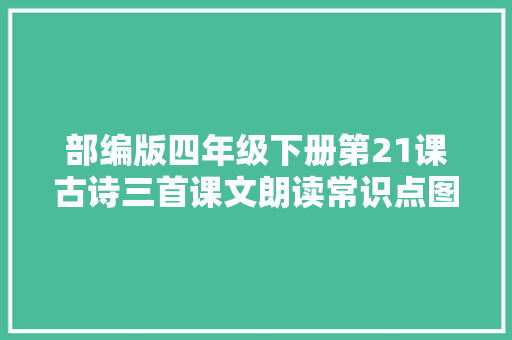 部编版四年级下册第21课古诗三首课文朗读常识点图文解读