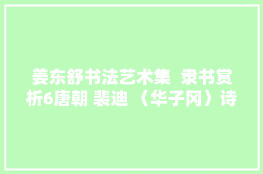 姜东舒书法艺术集  隶书赏析6唐朝 裴迪 〈华子冈〉诗