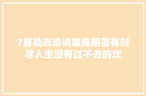 7首励志诗词艰难困苦有时尽人生没有过不去的坎