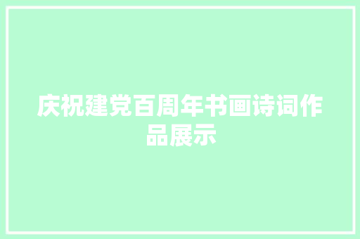 庆祝建党百周年书画诗词作品展示