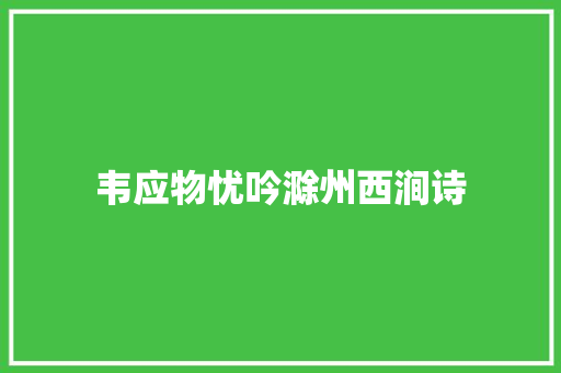 韦应物忧吟滁州西涧诗