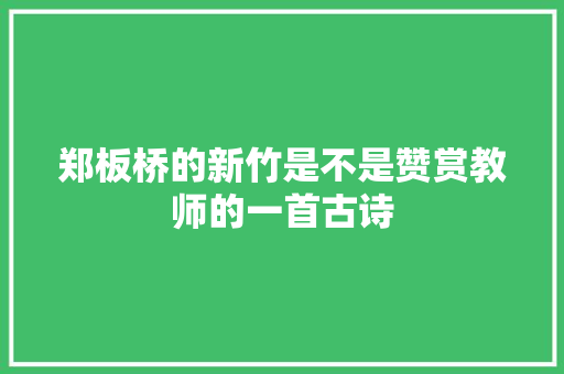 郑板桥的新竹是不是赞赏教师的一首古诗