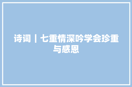 诗词｜七重情深吟学会珍重与感恩