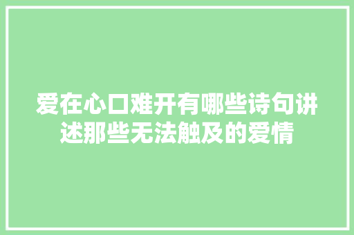 爱在心口难开有哪些诗句讲述那些无法触及的爱情