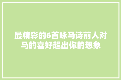 最精彩的6首咏马诗前人对马的喜好超出你的想象