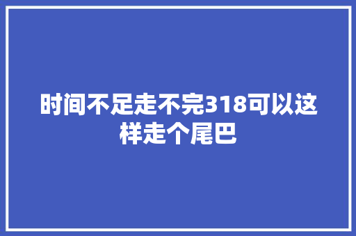 时间不足走不完318可以这样走个尾巴