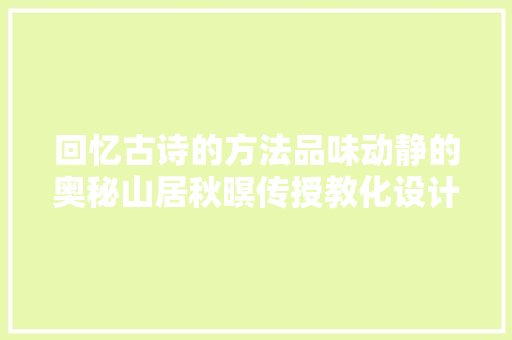 回忆古诗的方法品味动静的奥秘山居秋暝传授教化设计