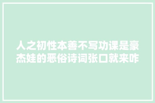 人之初性本善不写功课是豪杰娃的恶俗诗词张口就来咋办