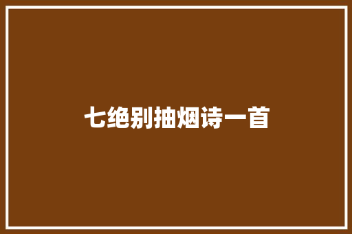 七绝别抽烟诗一首