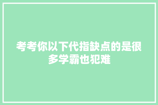 考考你以下代指缺点的是很多学霸也犯难