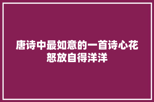 唐诗中最如意的一首诗心花怒放自得洋洋