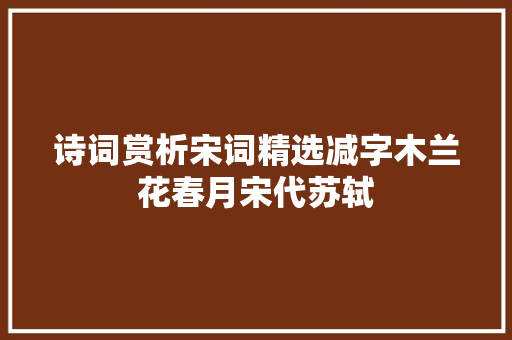诗词赏析宋词精选减字木兰花春月宋代苏轼