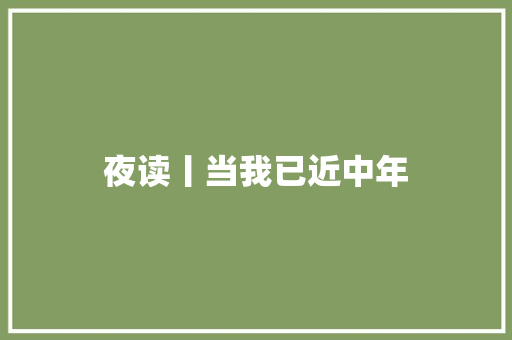 夜读丨当我已近中年