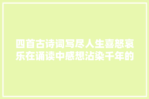 四首古诗词写尽人生喜怒哀乐在诵读中感想沾染千年的诗意与真情