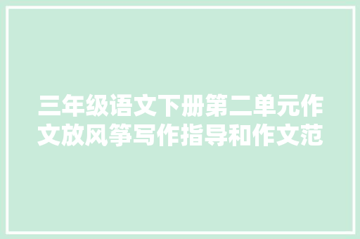 三年级语文下册第二单元作文放风筝写作指导和作文范文