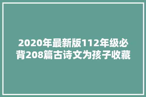 2020年最新版112年级必背208篇古诗文为孩子收藏